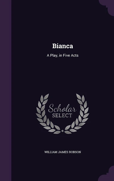Bianca: A Play, Five Acts (Classic Reprint)