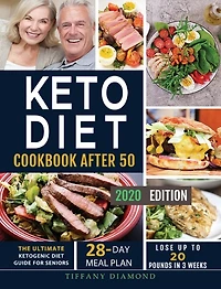 Keto Diet Cookbook After 50: The Ultimate Ketogenic Diet Guide for Seniors 28-Day Meal Plan Lose Up To 20 Pounds In 3 Weeks