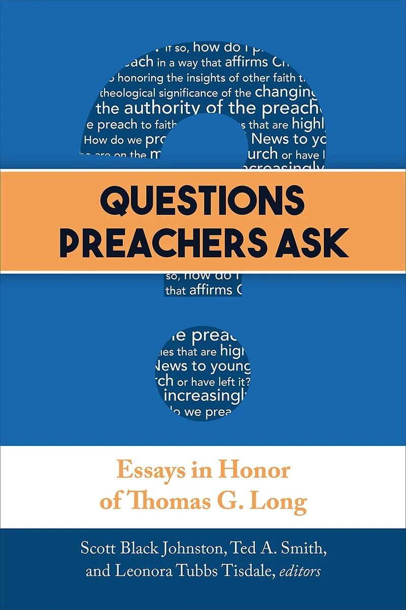 QUESTIONS PREACHERS ASK: Essays Honor of Thomas G. Long