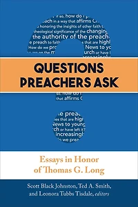 QUESTIONS PREACHERS ASK: Essays Honor of Thomas G. Long