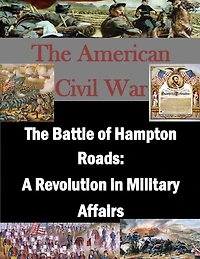 The Battle of Hampton Roads: A Revolution in Military Affairs