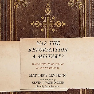 Was The Reformation A Mistake?: Why Catholic Doctrine Is Not Unbiblical