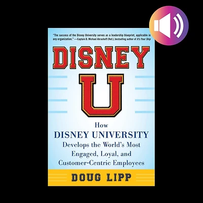Disney U: How Disney University Develops the World's Most Engaged, Loyal, and Customer-Centric Employees