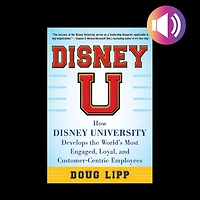 Disney U: How Disney University Develops the World's Most Engaged, Loyal, and Customer-Centric Employees
