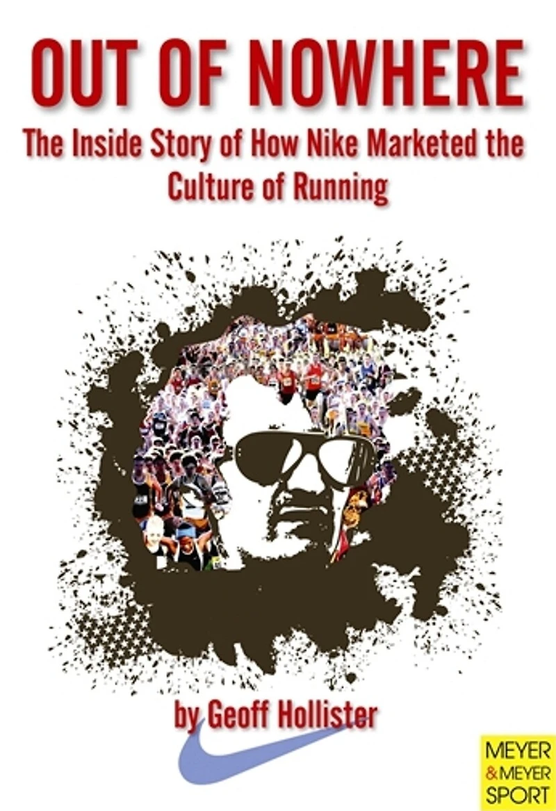Out of Nowhere: the Inside Story How Nike Marketed Culture Running