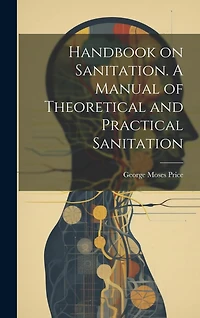 Handbook on Sanitation. A Manual of Theoretical and Practical Sanitation