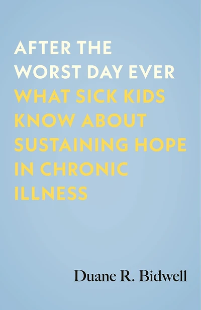 After the Worst Day Ever: What Sick Kids Know About Sustaining Hope Chronic Illness