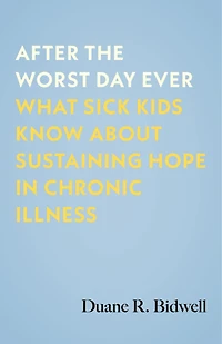 After the Worst Day Ever: What Sick Kids Know About Sustaining Hope Chronic Illness