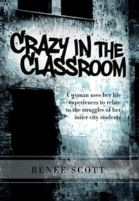 Crazy in the Classroom: A Woman Uses Her Life Experiences to Relate to the Struggles of Her Inner City Students