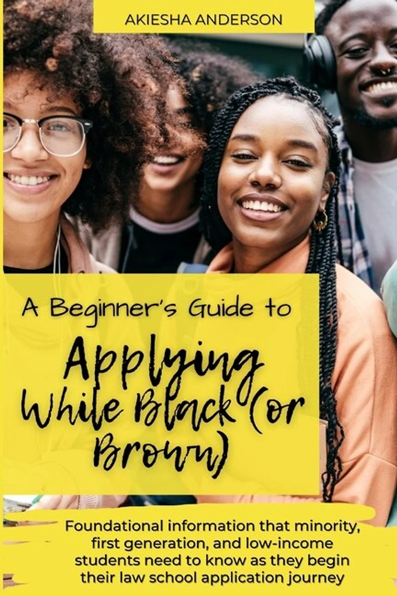 A Beginner's Guide to Applying While Black (or Brown): Foundational information that minority, first generation, and low-income students need to know as they begin their law school application journey