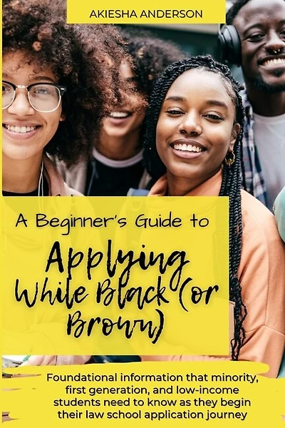 A Beginner's Guide to Applying While Black (or Brown): Foundational information that minority, first generation, and low-income students need to know as they begin their law school application journey