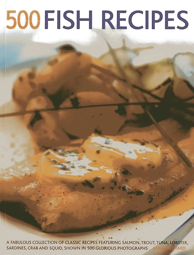 500 Fish Recipes: A Fabulous Collection Of Classic Recipes Featuring Salmon, Trout, Tuna, Lobster, Sardines, Crab And Squid, Shown In 500 Glorious Photographs