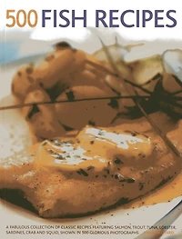 500 Fish Recipes: A Fabulous Collection Of Classic Recipes Featuring Salmon, Trout, Tuna, Lobster, Sardines, Crab And Squid, Shown In 500 Glorious Photographs