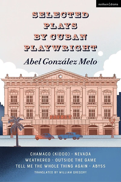 Selected Plays by Cuban Playwright Abel Gonzalez Melo: Chamaco (Kiddo); Nevada; Weathered; Outside the Game; Tell Me the Whole Thing Again; Abyss