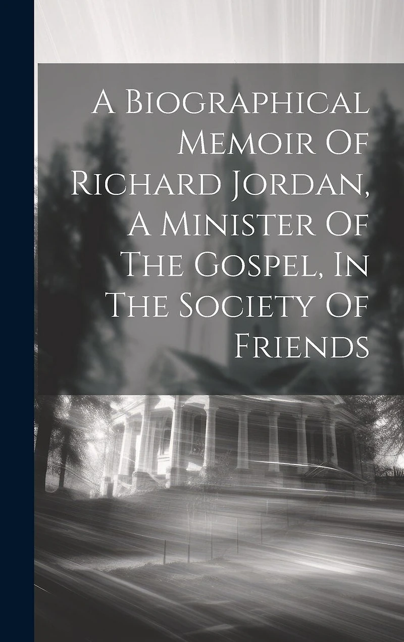 A Biographical Memoir Of Richard Jordan, A Minister Of The Gospel