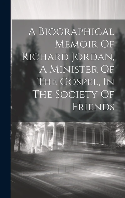 A Biographical Memoir Of Richard Jordan, A Minister Of The Gospel