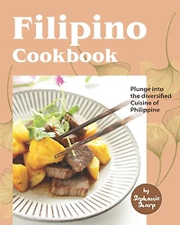 Filipino Cookbook: Plunge into the diversified Cuisine of Philippine
