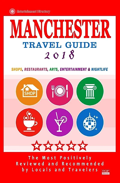 Manchester Travel Guide 2018: Shops, Restaurants, Arts, Entertainment and Nightlife in Manchester, England (City Travel Guide 2018)