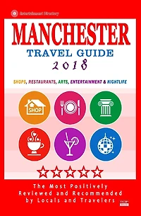 Manchester Travel Guide 2018: Shops, Restaurants, Arts, Entertainment and Nightlife in Manchester, England (City Travel Guide 2018)