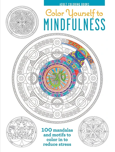 color Yourself to Mindfulness: 100 mandalas and motifs your way inner calm