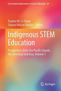 Indigenous STEM Education: Perspectives from the Pacific Islands, Americas and Asia, Volume 1