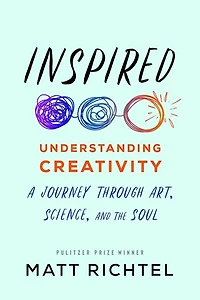 Inspired: Understanding Creativity: A Journey Through Art, Science, And The Soul