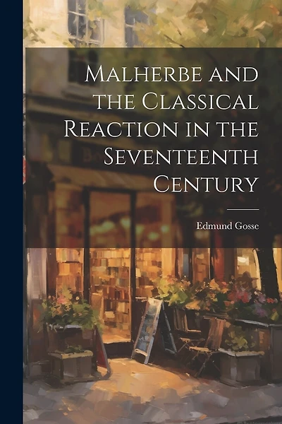 Malherbe and the Classical Reaction in the Seventeenth Century