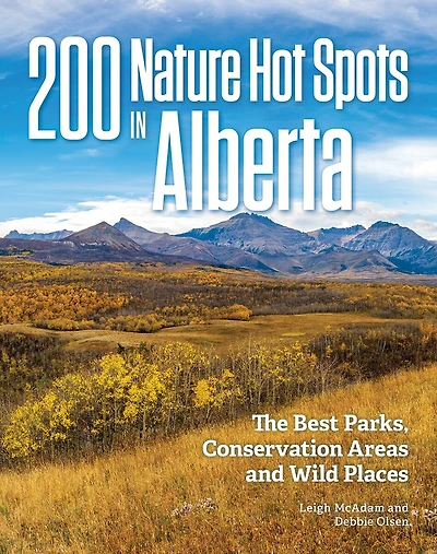 200 Nature Hot Spots in Alberta: The Best Parks, Conservation Areas and Wild Places