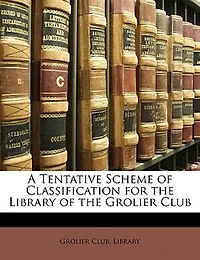 A Tentative Scheme of Classification for the Library of the Grolier Club