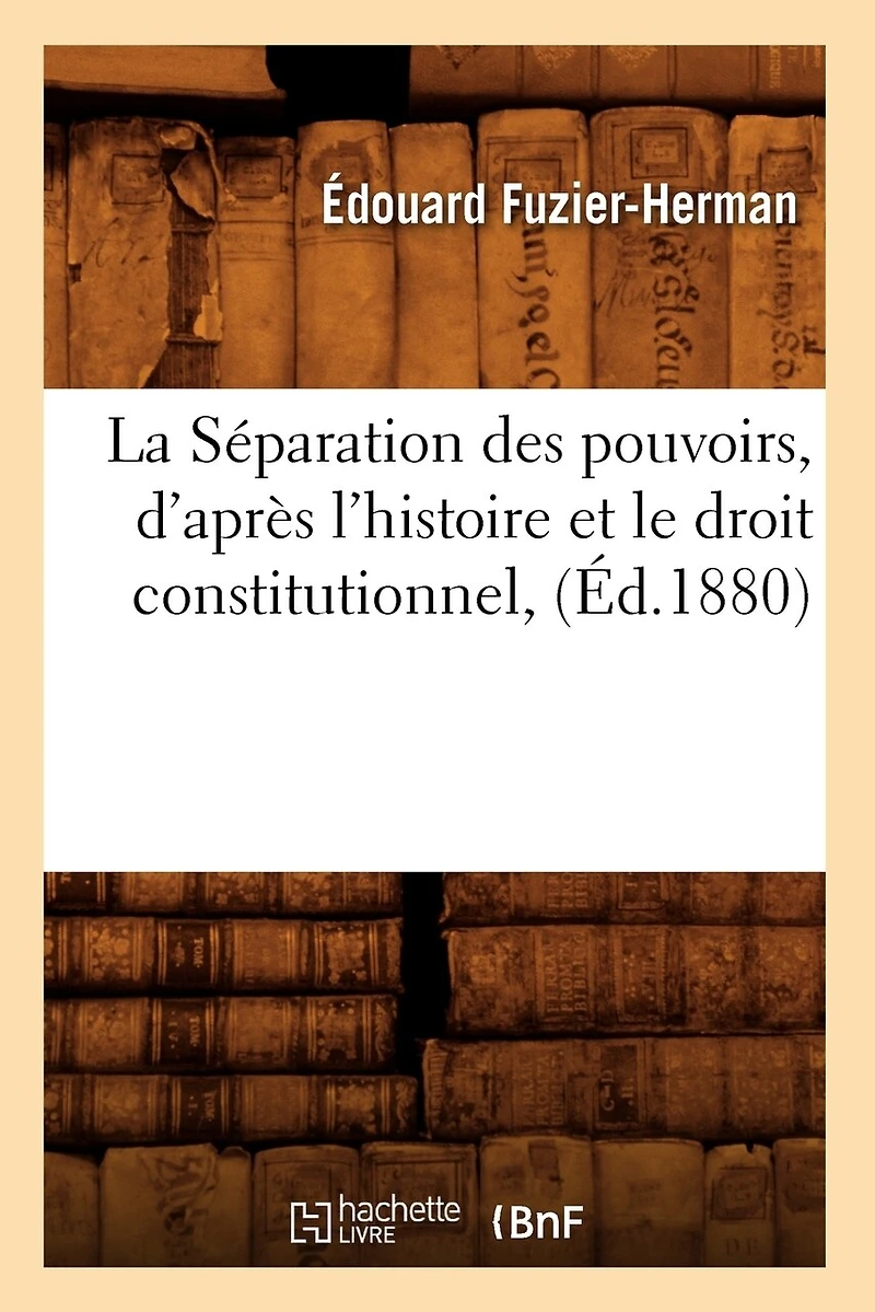 La Séparation Des Pouvoirs D'après L'histoire Et Le Droit Constitutionnel Comparé