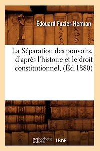 La Séparation Des Pouvoirs D'après L'histoire Et Le Droit Constitutionnel Comparé