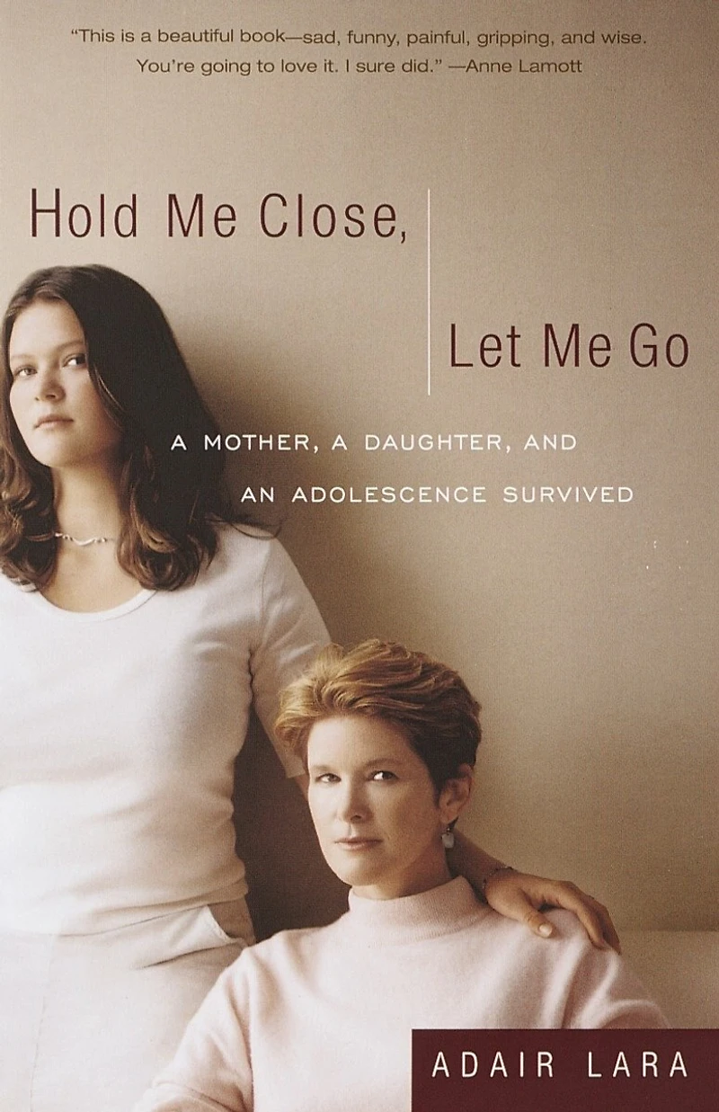 Hold Me Close, Let Go: A Mother, Daughter and an Adolescence Survived
