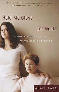 Hold Me Close, Let Go: A Mother, Daughter and an Adolescence Survived