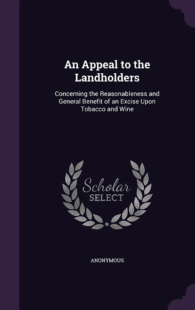 an Appeal to the Landholders: Concerning Reasonableness and General Benefit of Excise Upon Tobacco Wine (Classic Repri