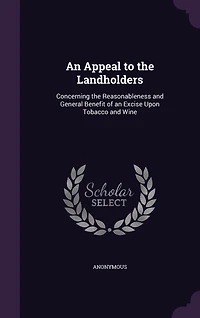 an Appeal to the Landholders: Concerning Reasonableness and General Benefit of Excise Upon Tobacco Wine (Classic Repri