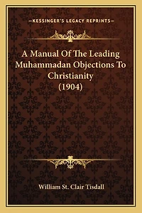 A Manual Of The Leading Muhammadan Objections To Christianity (1904)