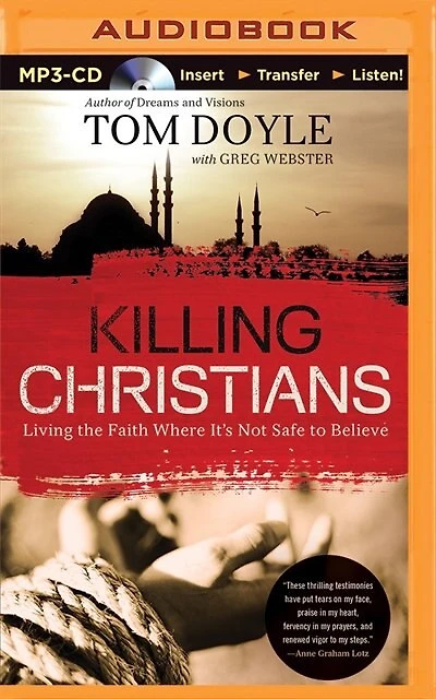 Killing Christians: Living The Faith Where It's Not Safe To Believe