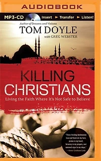 Killing Christians: Living The Faith Where It's Not Safe To Believe