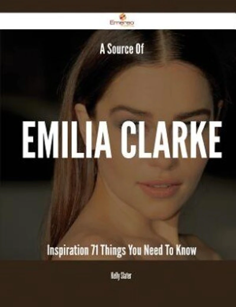 A Source Of Emilia Clarke Inspiration - 71 Things You Need To Know