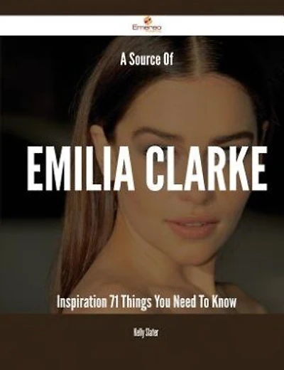A Source Of Emilia Clarke Inspiration - 71 Things You Need To Know