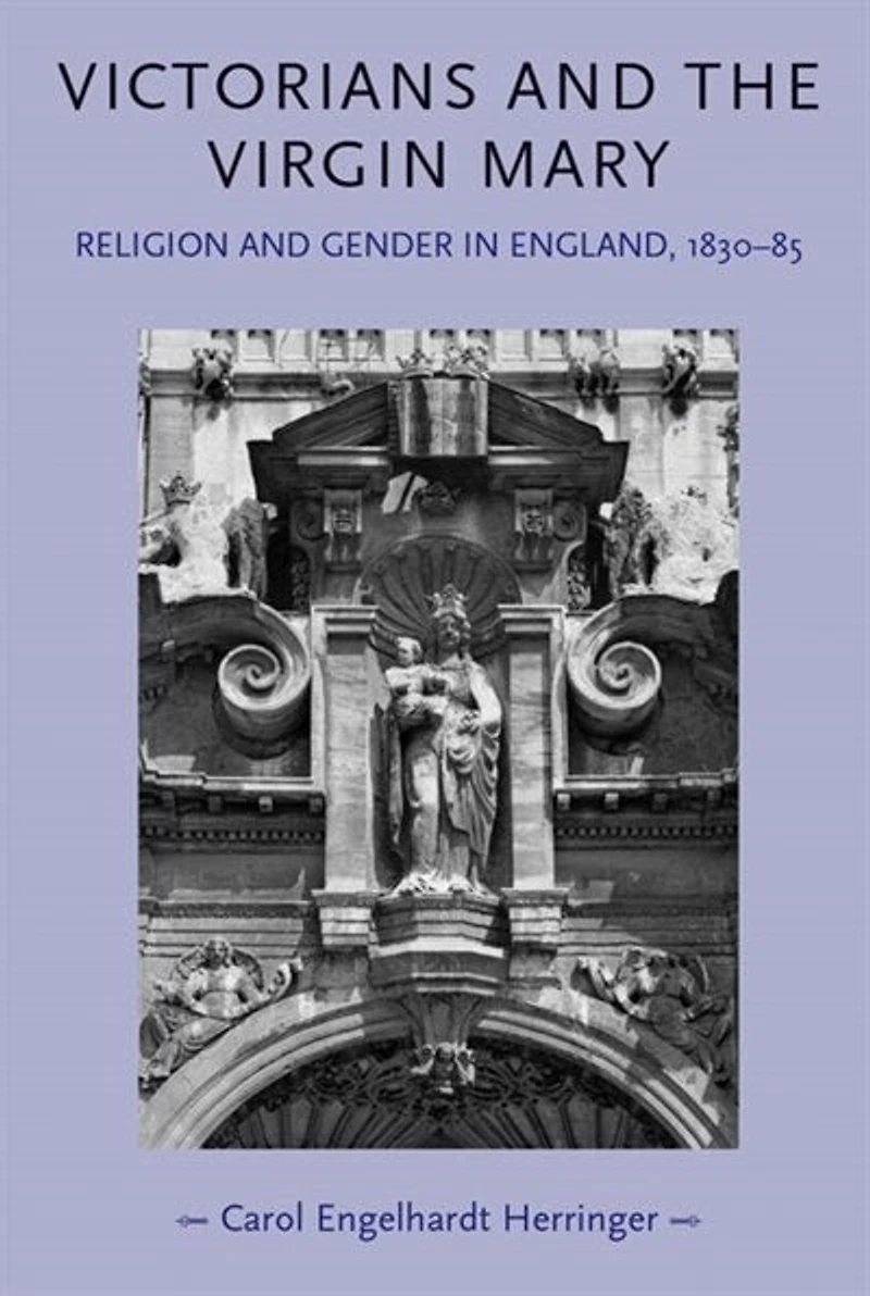 Victorians and the Virgin Mary: Religion gender England, 1830–85