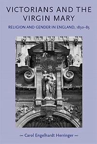 Victorians and the Virgin Mary: Religion gender England, 1830–85
