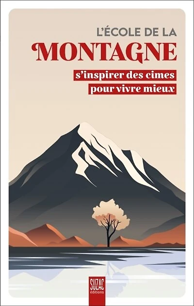 L' école de la montagne: s'inspirer des cimes pour vivre mieux