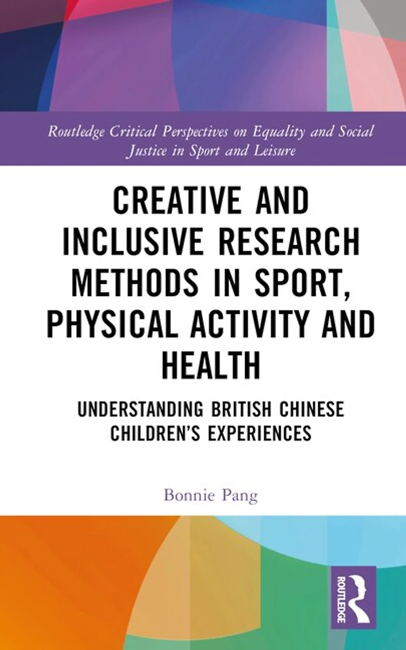 Creative and Inclusive Research Methods Sport, Physical Activity Health: Understanding British Chinese Children's Experiences