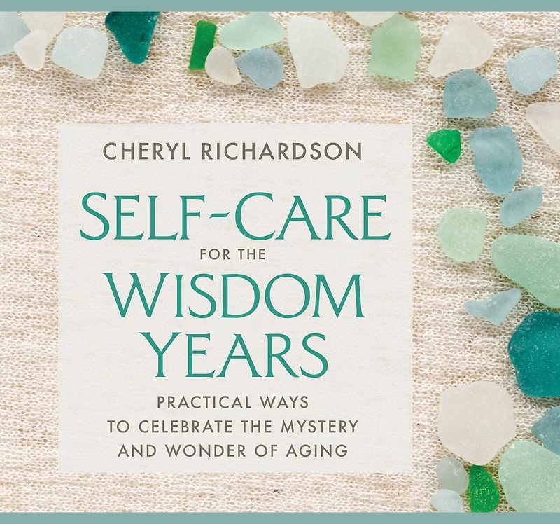 Self-Care for the Wisdom Years: Practical Ways to Celebrate the Mystery and Wonder of Aging