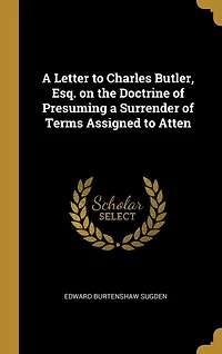 a Letter to Charles Butler, Esq. on the Doctrine of Presuming Surrender Terms Assigned Atten