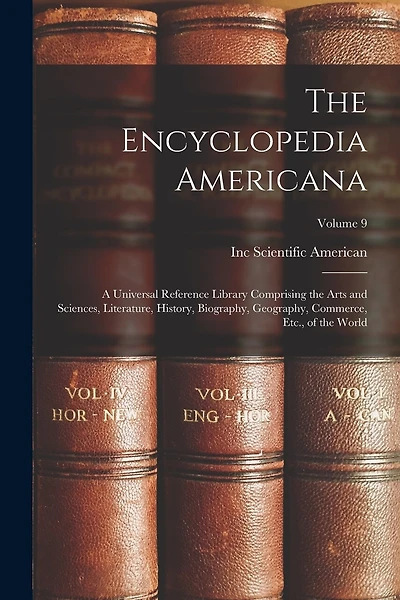 The Encyclopedia Americana: A Universal Reference Library Comprising the Arts and Sciences, Literature, History, Biography, Geography, Commerce, Etc., of the World; Volume 9