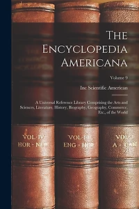 The Encyclopedia Americana: A Universal Reference Library Comprising the Arts and Sciences, Literature, History, Biography, Geography, Commerce, Etc., of the World; Volume 9