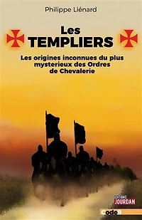 Les Templiers: les origines inconnues du plus mystérieux des ordres de chevalerie