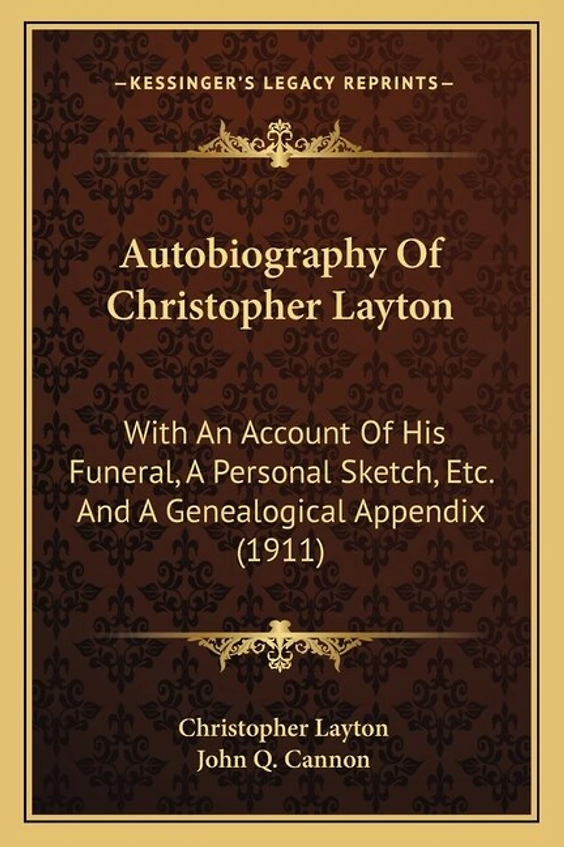 Autobiography Of Christopher Layton: With An Account Of His Funeral, A Personal Sketch, Etc. And A Genealogical Appendix (1911)